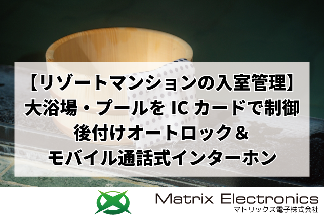 アイキャッチ画像
【リゾートマンションの入室管理】大浴場・プールをICカードで制御|後付けオートロック&モバイル通話式インターホン